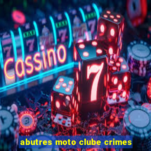 abutres moto clube crimes